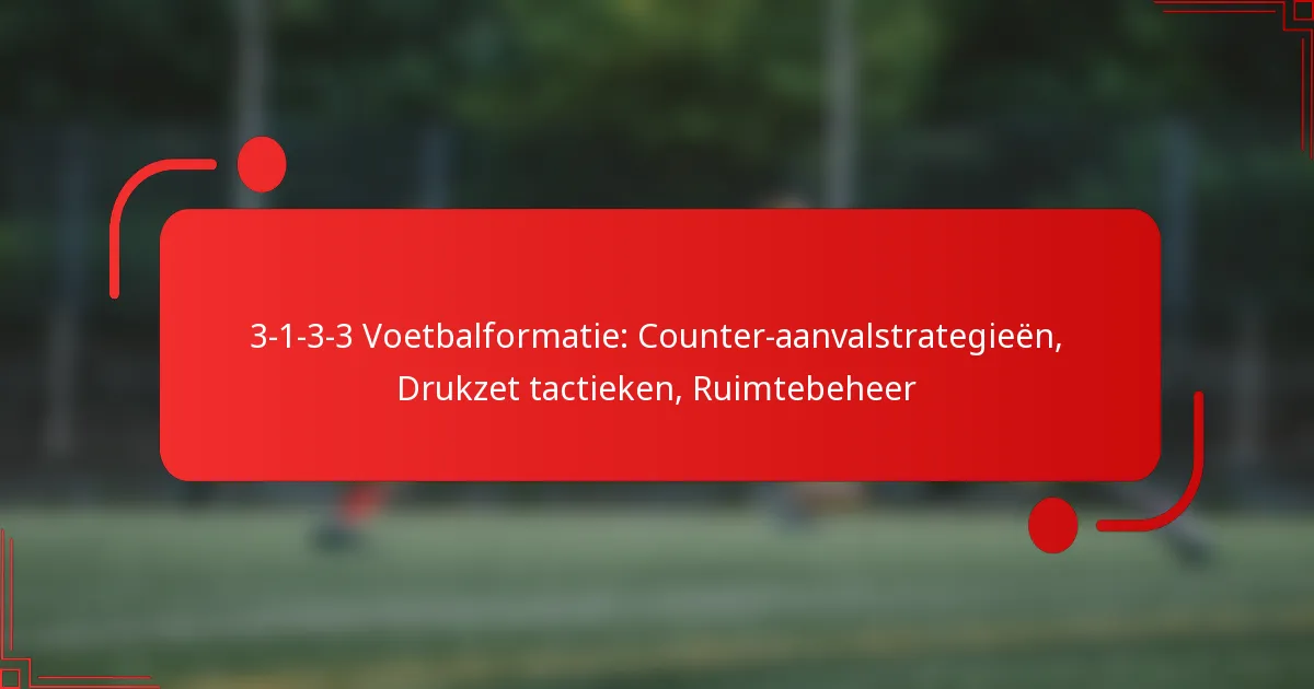 3-1-3-3 Voetbalformatie: Counter-aanvalstrategieën, Drukzet tactieken, Ruimtebeheer