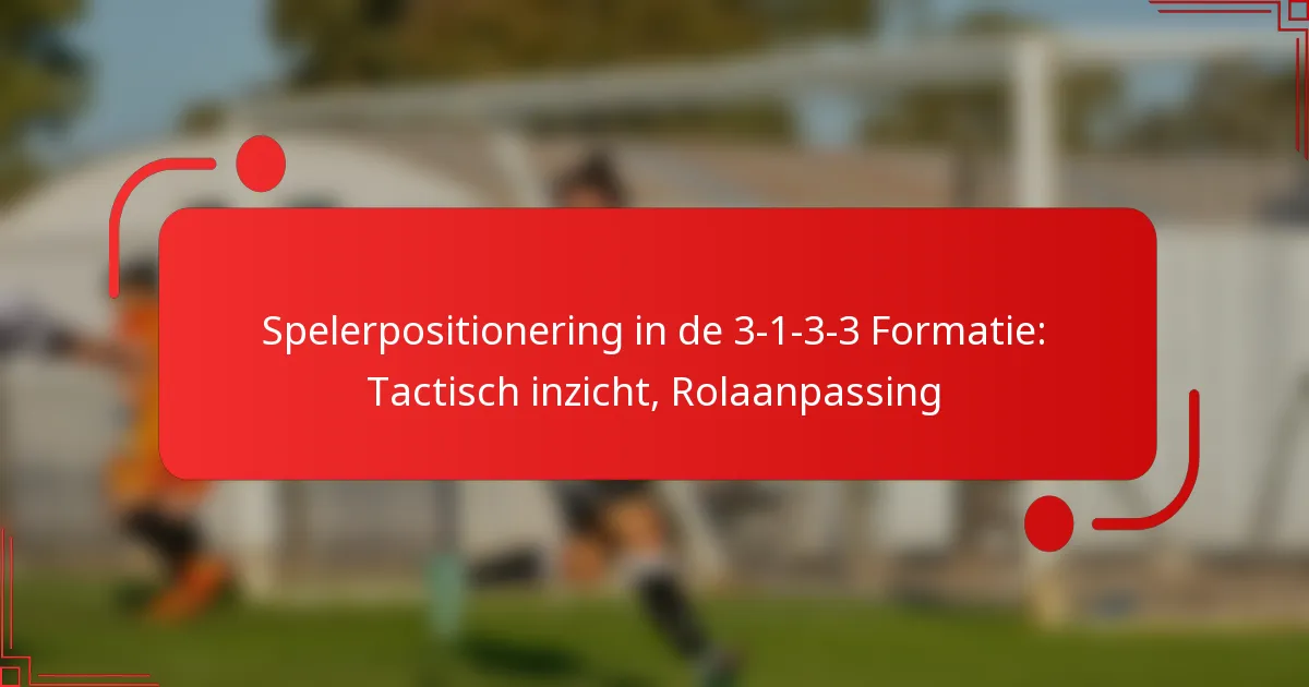 Spelerpositionering in de 3-1-3-3 Formatie: Tactisch inzicht, Rolaanpassing