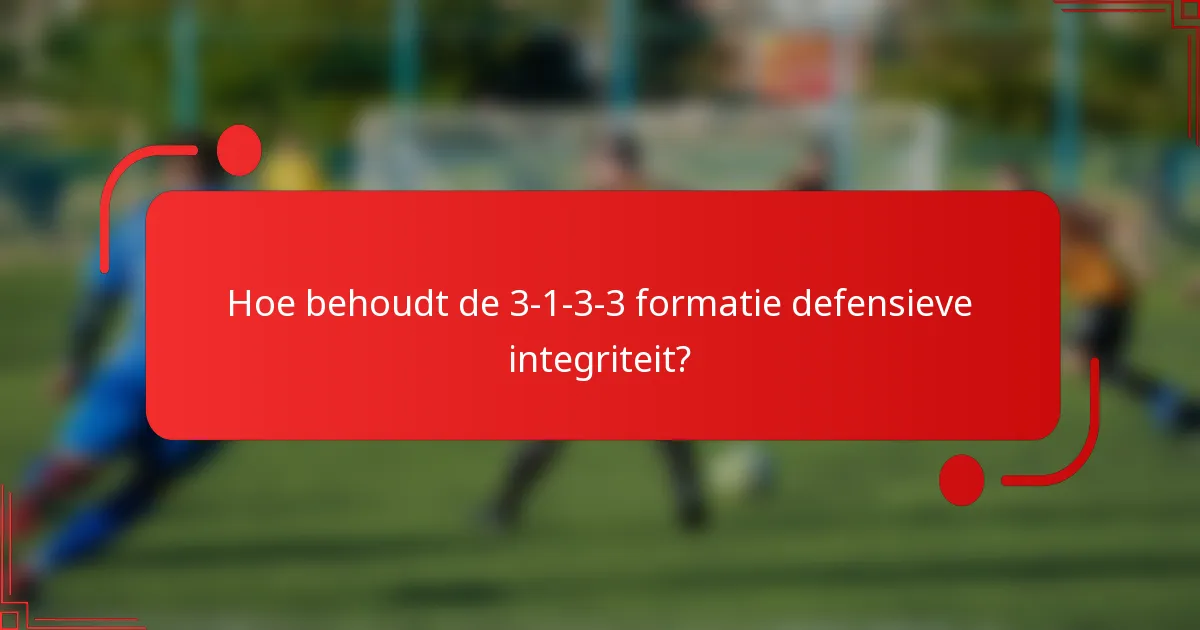 Hoe behoudt de 3-1-3-3 formatie defensieve integriteit?
