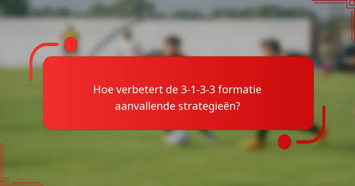 Hoe verbetert de 3-1-3-3 formatie aanvallende strategieën?