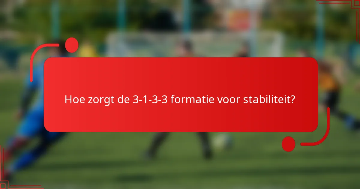 Hoe zorgt de 3-1-3-3 formatie voor stabiliteit?