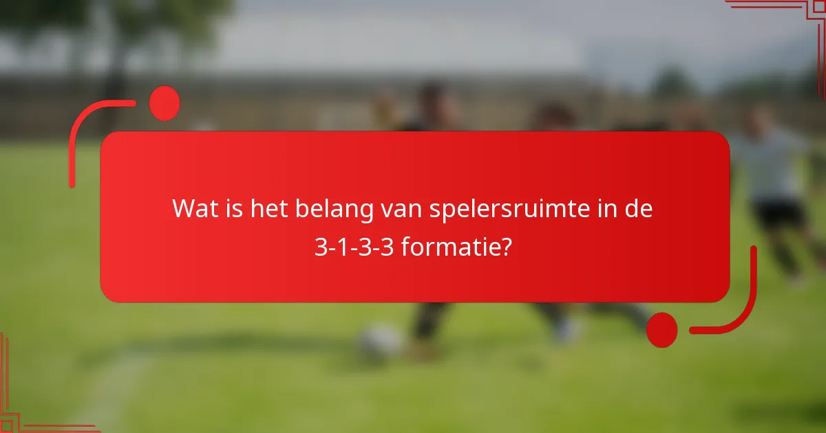 Wat is het belang van spelersruimte in de 3-1-3-3 formatie?