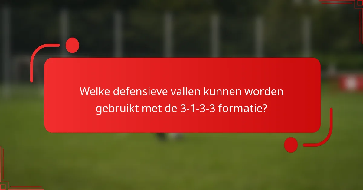 Welke defensieve vallen kunnen worden gebruikt met de 3-1-3-3 formatie?