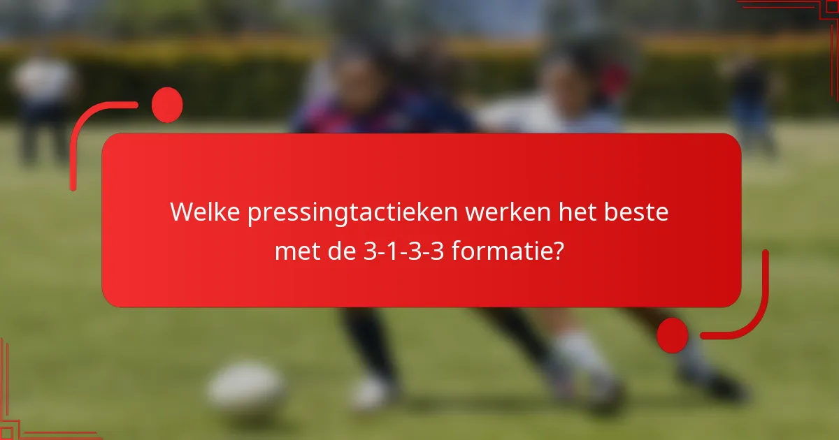 Welke pressingtactieken werken het beste met de 3-1-3-3 formatie?