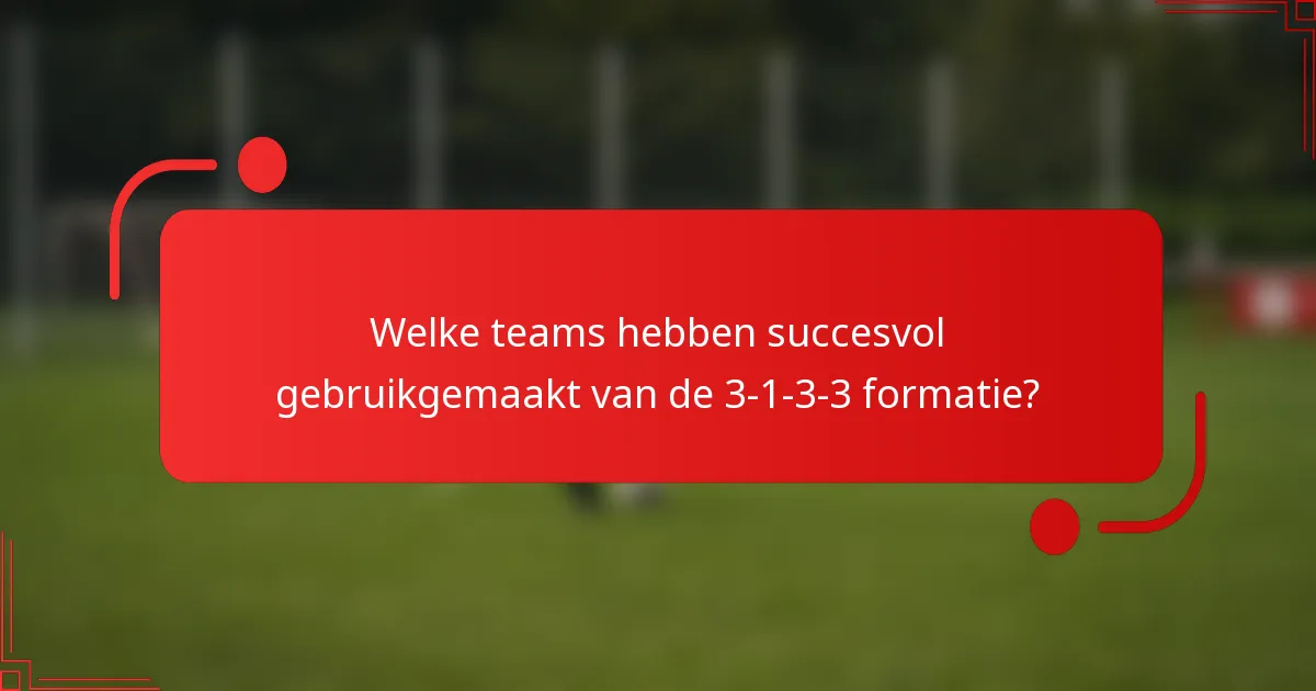 Welke teams hebben succesvol gebruikgemaakt van de 3-1-3-3 formatie?